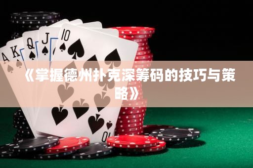 《掌握德州撲克深籌碼的技巧與策略》