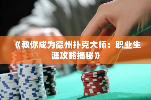 《教你成為德州撲克大師：職業(yè)生涯攻略揭秘》