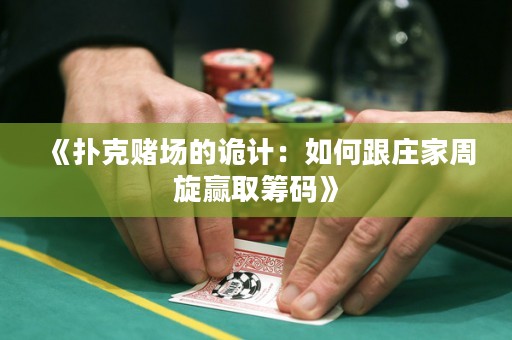 《撲克賭場(chǎng)的詭計(jì)：如何跟莊家周旋贏取籌碼》