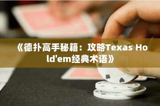 《德?lián)涓呤置丶汗ヂ訲exas Hold'em經(jīng)典術(shù)語》