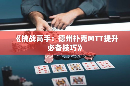 《挑戰(zhàn)高手：德州撲克MTT提升必備技巧》