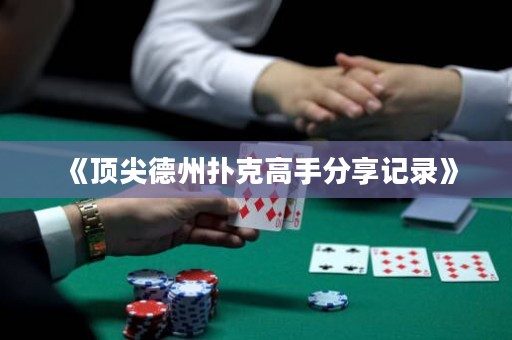 《頂尖德州撲克高手分享記錄》
