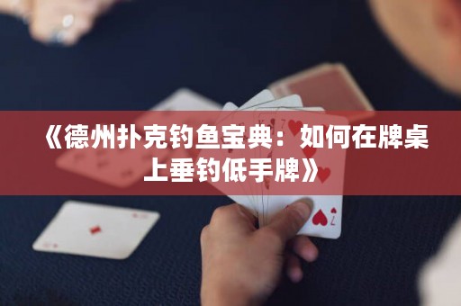 《德州撲克釣魚寶典：如何在牌桌上垂釣低手牌》
