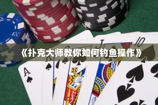 《撲克大師教你如何釣魚操作》