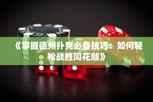 《掌握德州撲克必備技巧：如何輕松戰(zhàn)勝同花順》