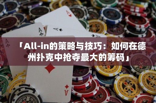 「All-in的策略與技巧：如何在德州撲克中搶奪最大的籌碼」
