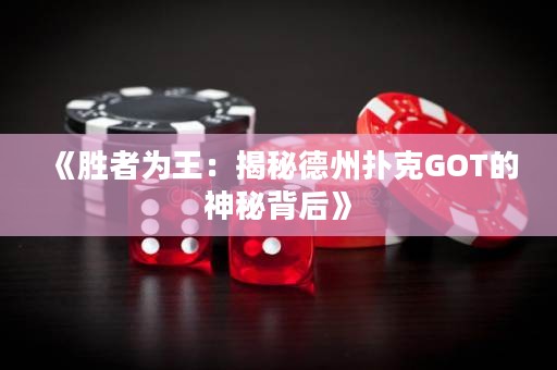 《勝者為王：揭秘德州撲克GOT的神秘背后》