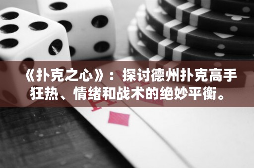 《撲克之心》：探討德州撲克高手狂熱、情緒和戰(zhàn)術(shù)的絕妙平衡。