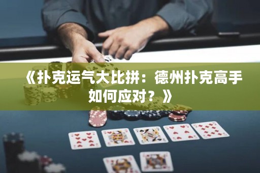 《撲克運氣大比拼：德州撲克高手如何應(yīng)對？》