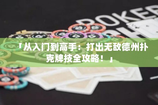 「從入門(mén)到高手：打出無(wú)敵德州撲克牌技全攻略！」