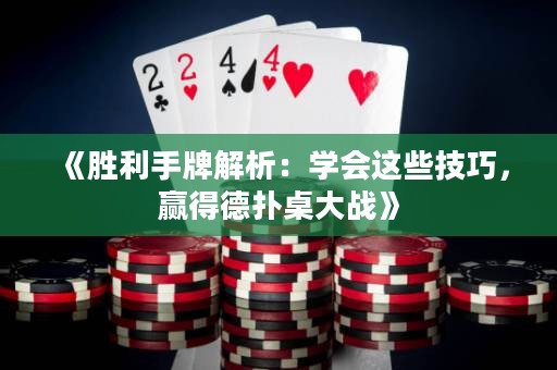 《勝利手牌解析：學(xué)會(huì)這些技巧，贏得德?lián)渥来髴?zhàn)》