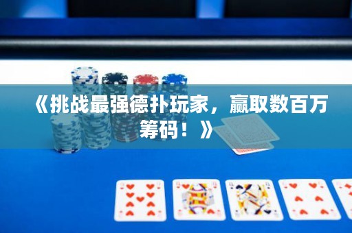 《挑戰(zhàn)最強(qiáng)德?lián)渫婕?，贏取數(shù)百萬籌碼！》