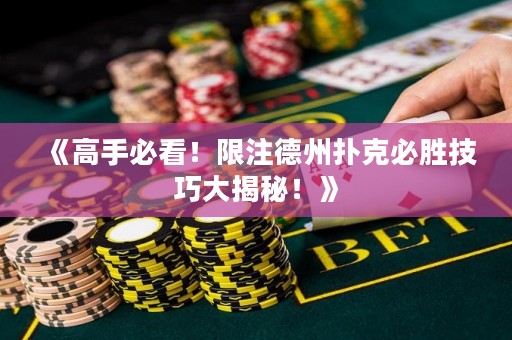《高手必看！限注德州撲克必勝技巧大揭秘！》