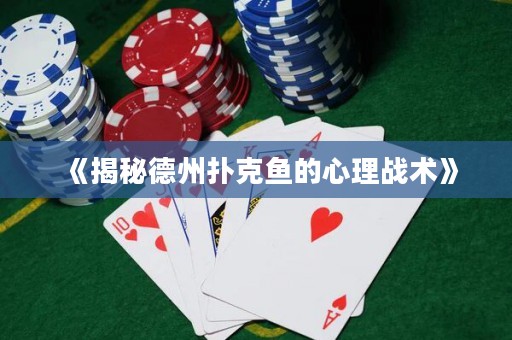 《揭秘德州撲克魚(yú)的心理戰(zhàn)術(shù)》