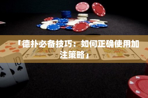 「德?lián)浔貍浼记桑喝绾握_使用加注策略」