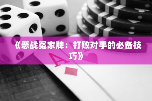 《惡戰(zhàn)冤家牌：打敗對手的必備技巧》