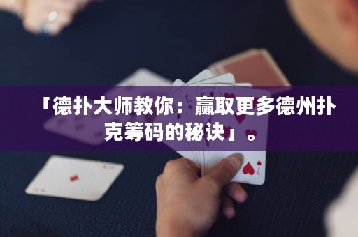 「德?lián)浯髱熃棠悖黑A取更多德州撲克籌碼的秘訣」。