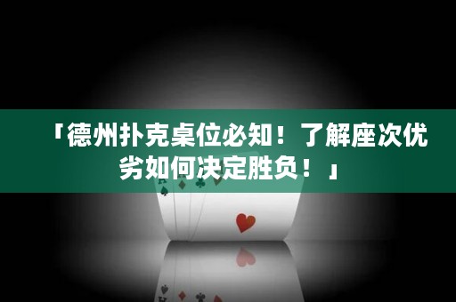 「德州撲克桌位必知！了解座次優(yōu)劣如何決定勝負(fù)！」