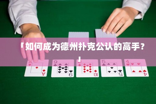 「如何成為德州撲克公認(rèn)的高手？」