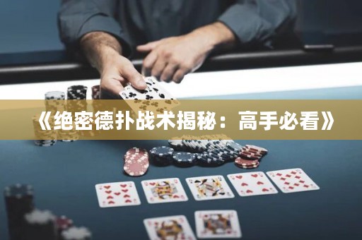 《絕密德?lián)鋺?zhàn)術(shù)揭秘：高手必看》