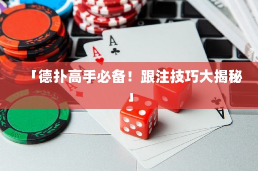 「德撲高手必備！跟注技巧大揭秘」