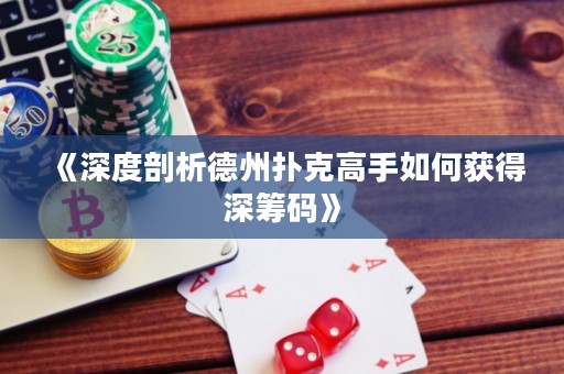 《深度剖析德州撲克高手如何獲得深籌碼》