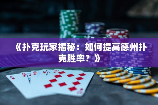 《撲克玩家揭秘：如何提高德州撲克勝率？》