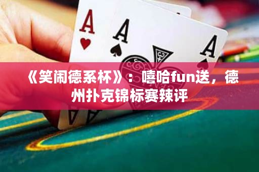 《笑鬧德系杯》：嘻哈fun送，德州撲克錦標(biāo)賽辣評(píng)