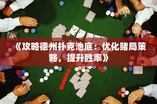 《攻略德州撲克池底：優(yōu)化賭局策略，提升勝率》
