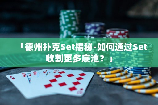 「德州撲克Set揭秘-如何通過Set收割更多底池？」