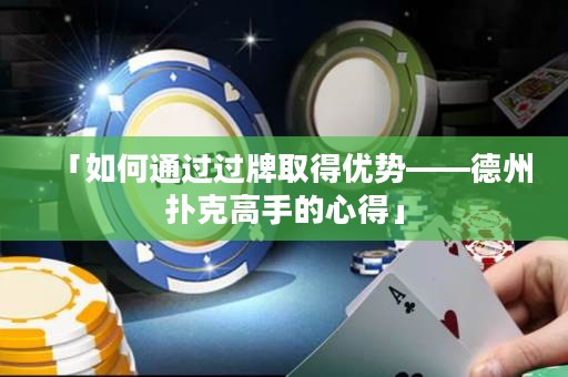 「如何通過(guò)過(guò)牌取得優(yōu)勢(shì)——德州撲克高手的心得」