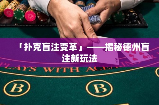 「撲克盲注變革」——揭秘德州盲注新玩法
