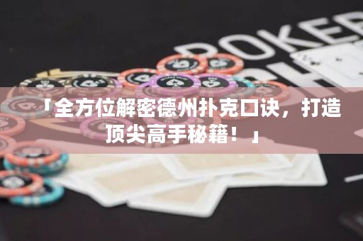 「全方位解密德州撲克口訣，打造頂尖高手秘籍！」