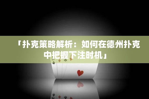「撲克策略解析：如何在德州撲克中把握下注時(shí)機(jī)」
