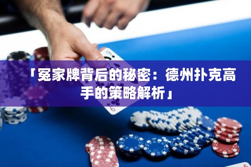「冤家牌背后的秘密：德州撲克高手的策略解析」