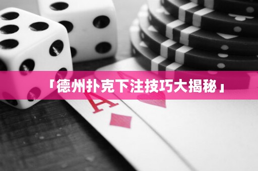 「德州撲克下注技巧大揭秘」