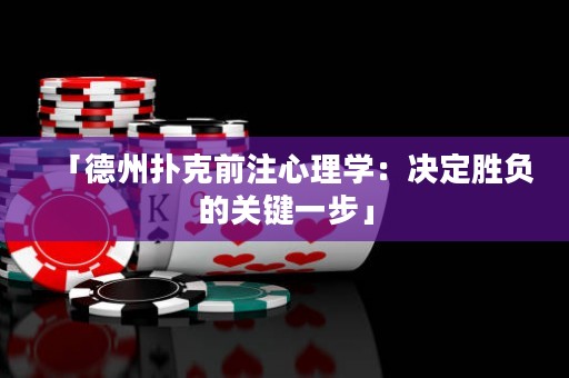 「德州撲克前注心理學(xué)：決定勝負(fù)的關(guān)鍵一步」