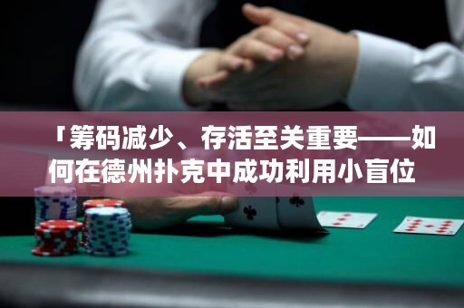「籌碼減少、存活至關(guān)重要——如何在德州撲克中成功利用小盲位？」