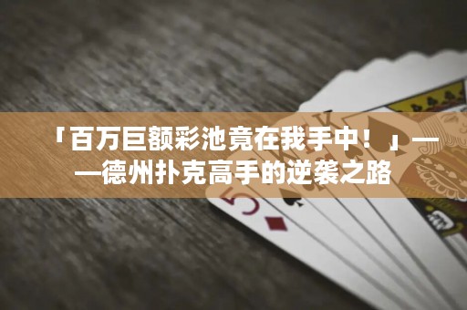 「百萬巨額彩池竟在我手中！」——德州撲克高手的逆襲之路