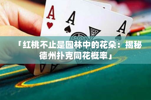 「紅桃不止是園林中的花朵：揭秘德州撲克同花概率」