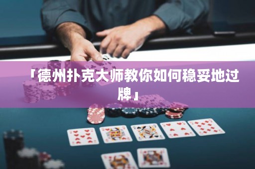 「德州撲克大師教你如何穩(wěn)妥地過牌」