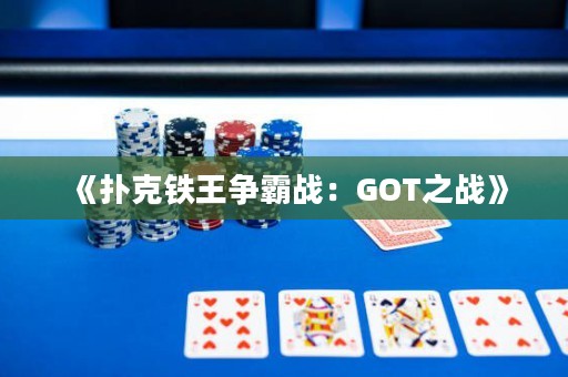 《撲克鐵王爭(zhēng)霸戰(zhàn)：GOT之戰(zhàn)》