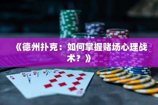 《德州撲克：如何掌握賭場(chǎng)心理戰(zhàn)術(shù)？》