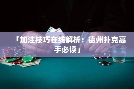「加注技巧在線解析：德州撲克高手必讀」