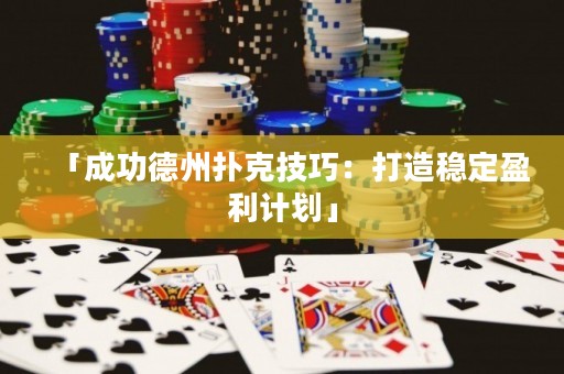 「成功德州撲克技巧：打造穩(wěn)定盈利計(jì)劃」