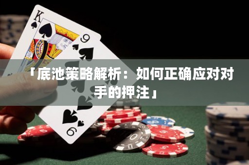 「底池策略解析：如何正確應(yīng)對對手的押注」