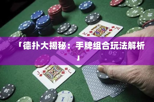 「德?lián)浯蠼颐兀菏峙平M合玩法解析」