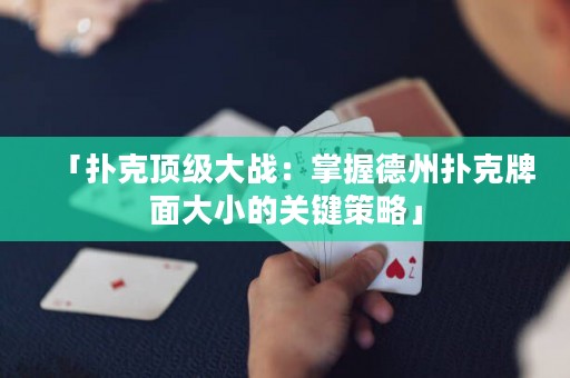 「撲克頂級大戰(zhàn)：掌握德州撲克牌面大小的關(guān)鍵策略」