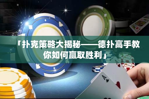 「撲克策略大揭秘——德?lián)涓呤纸棠闳绾乌A取勝利」
