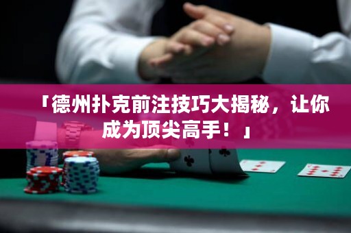 「德州撲克前注技巧大揭秘，讓你成為頂尖高手！」